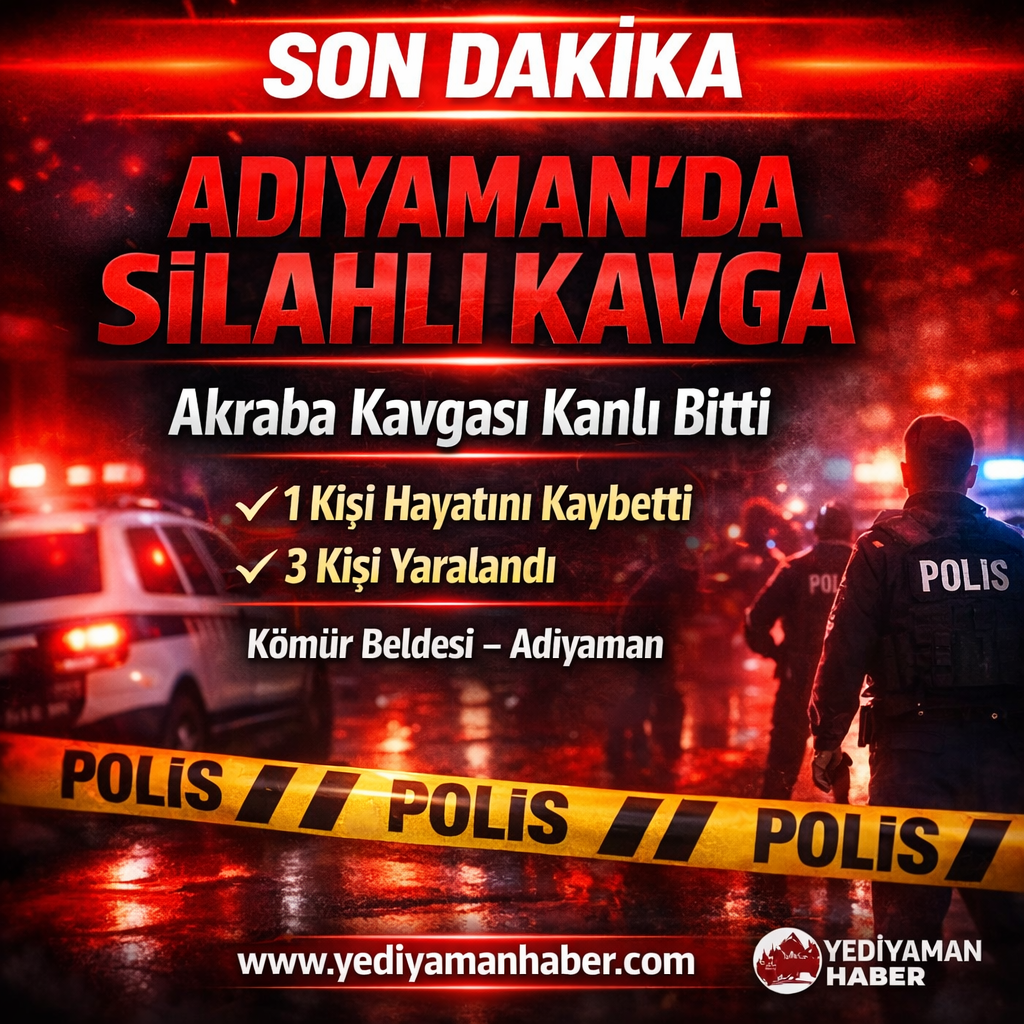 Adıyaman’da Akraba Kavgası Kanlı Bitti: 1 Ölü, 3 Yaralı